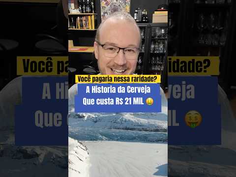 Esta Cerveja RARÍSSIMA Custa o Quase o Valor de UM ANO de Aluguel! (R$ 21.000)
